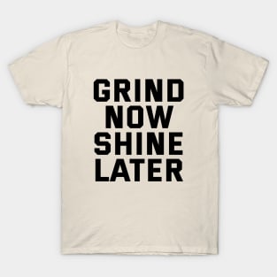 Grind Now Shine Later T-Shirt